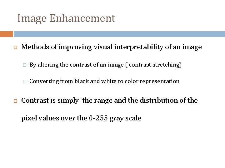 Image Enhancement Methods of improving visual interpretability of an image � By altering the