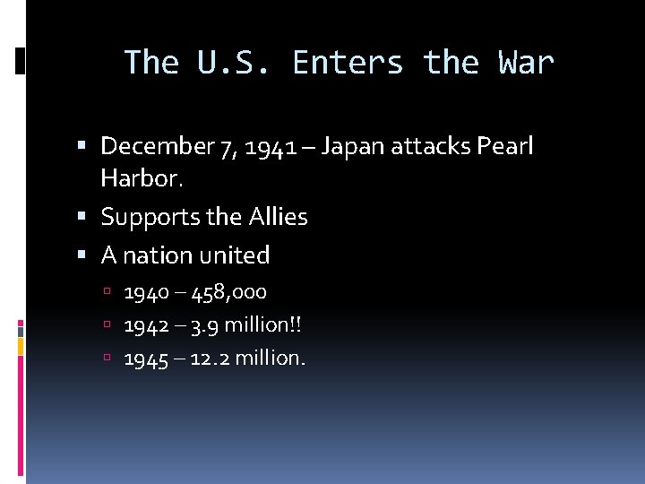 The U. S. Enters the War December 7, 1941 – Japan attacks Pearl Harbor.