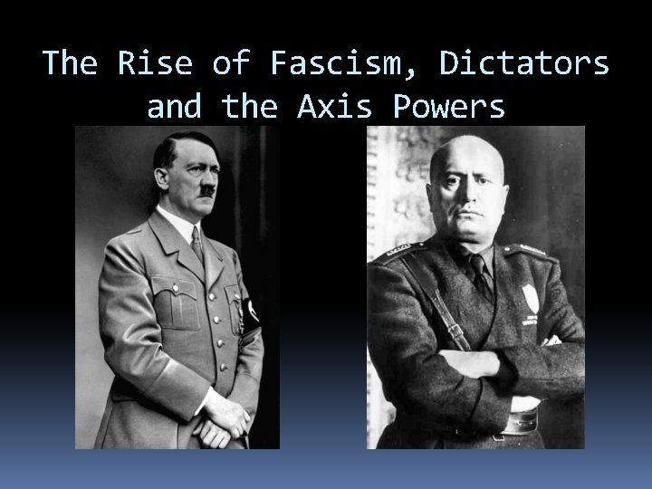 The Rise of Fascism, Dictators and the Axis Powers 