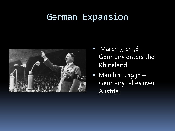 German Expansion March 7, 1936 – Germany enters the Rhineland. March 12, 1938 –