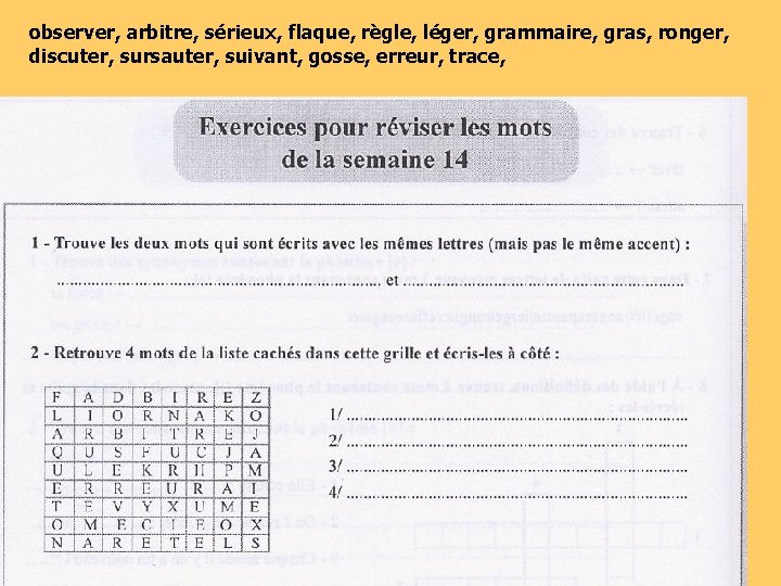 observer, arbitre, sérieux, flaque, règle, léger, grammaire, gras, ronger, discuter, sursauter, suivant, gosse, erreur,