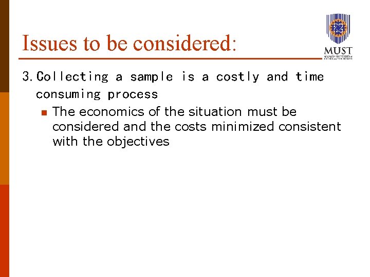Issues to be considered: 3. Collecting a sample is a costly and time consuming
