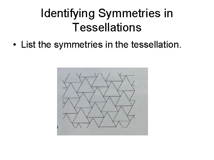 Identifying Symmetries in Tessellations • List the symmetries in the tessellation. Identifying Symmetries in Tessellations • List the symmetries in the tessellation.