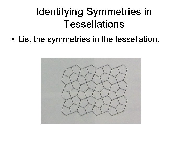Identifying Symmetries in Tessellations • List the symmetries in the tessellation. Identifying Symmetries in Tessellations • List the symmetries in the tessellation.