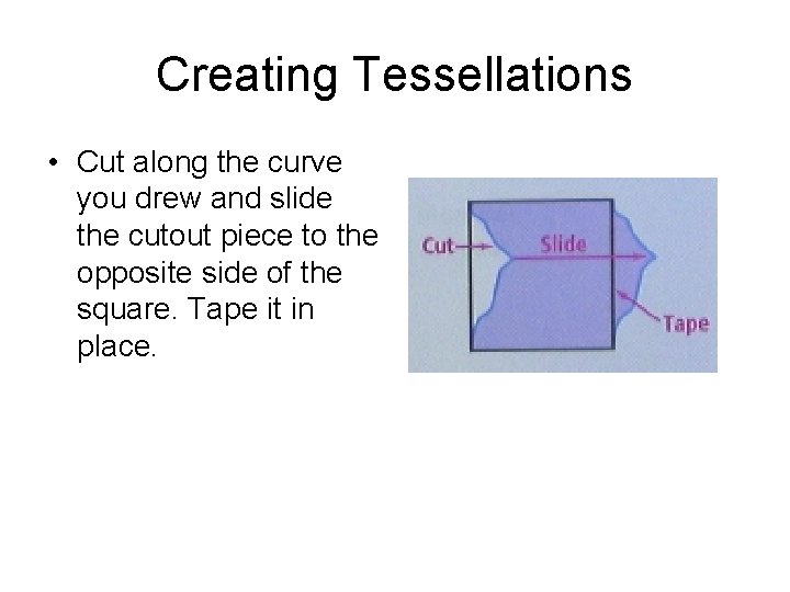 Creating Tessellations • Cut along the curve you drew and slide the cutout piece Creating Tessellations • Cut along the curve you drew and slide the cutout piece