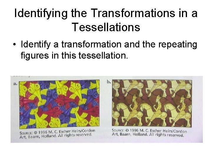 Identifying the Transformations in a Tessellations • Identify a transformation and the repeating figures Identifying the Transformations in a Tessellations • Identify a transformation and the repeating figures