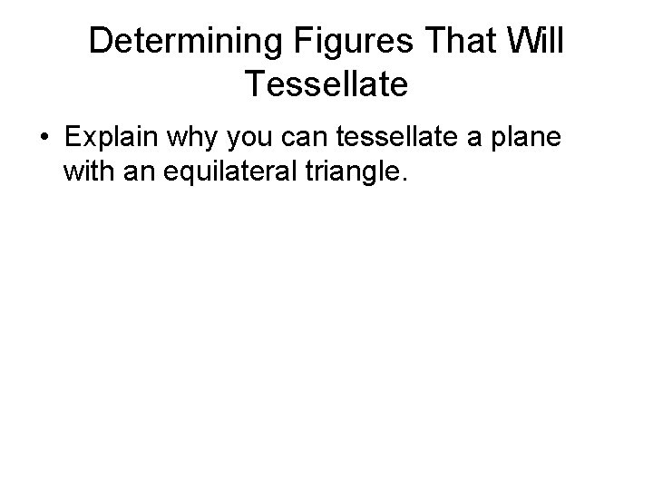 Determining Figures That Will Tessellate • Explain why you can tessellate a plane with Determining Figures That Will Tessellate • Explain why you can tessellate a plane with