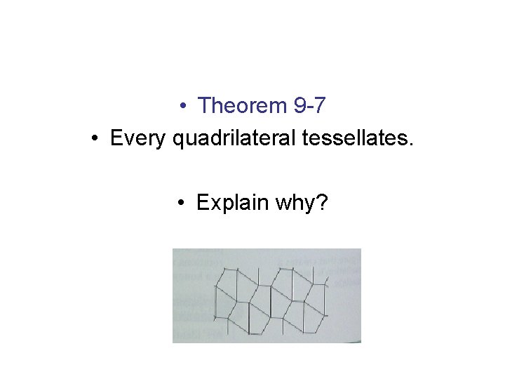 • Theorem 9 -7 • Every quadrilateral tessellates. • Explain why? • Theorem 9 -7 • Every quadrilateral tessellates. • Explain why?