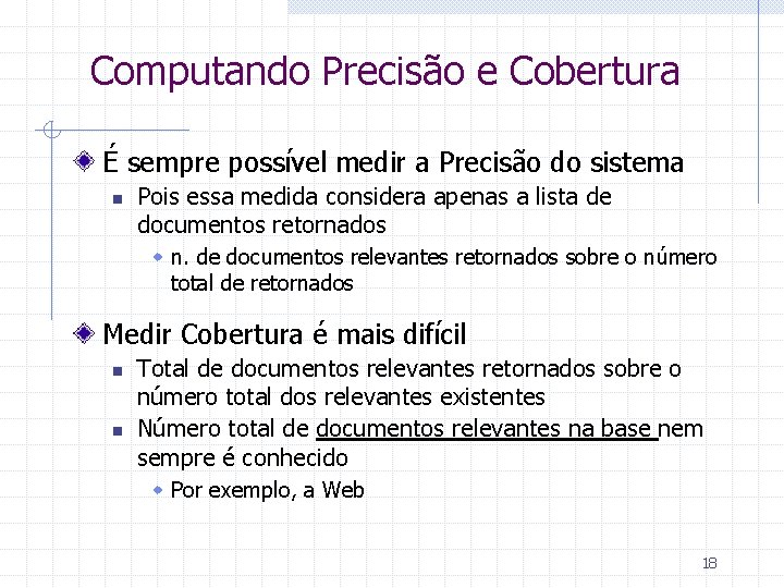 Computando Precisão e Cobertura É sempre possível medir a Precisão do sistema n Pois