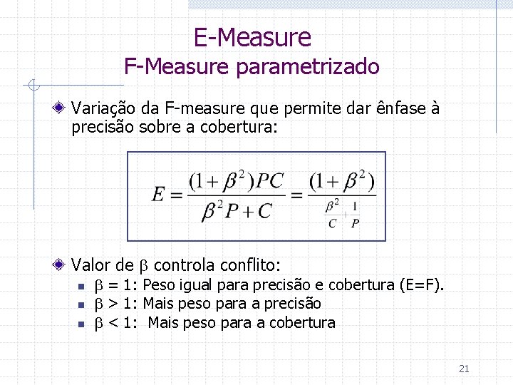 E-Measure F-Measure parametrizado Variação da F-measure que permite dar ênfase à precisão sobre a