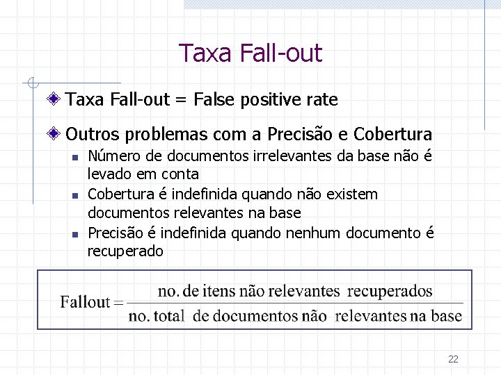 Taxa Fall-out = False positive rate Outros problemas com a Precisão e Cobertura n