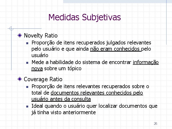 Medidas Subjetivas Novelty Ratio n n Proporção de itens recuperados julgados relevantes pelo usuário