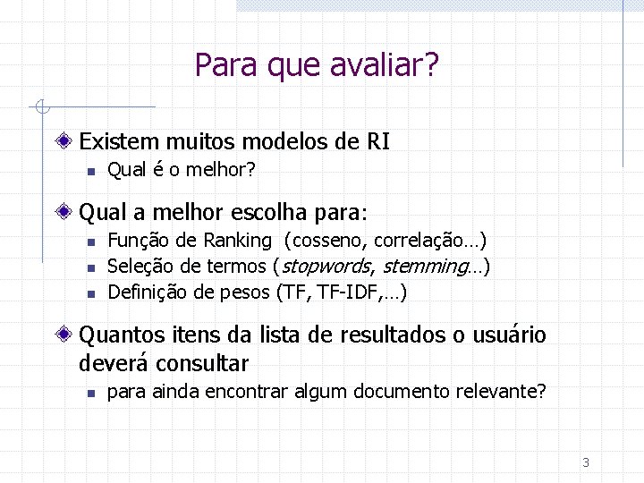 Para que avaliar? Existem muitos modelos de RI n Qual é o melhor? Qual