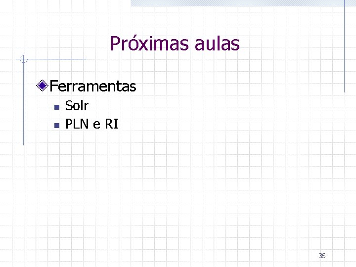 Próximas aulas Ferramentas n n Solr PLN e RI 36 