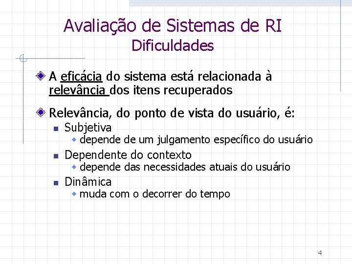 Avaliação de Sistemas de RI Dificuldades A eficácia do sistema está relacionada à relevância