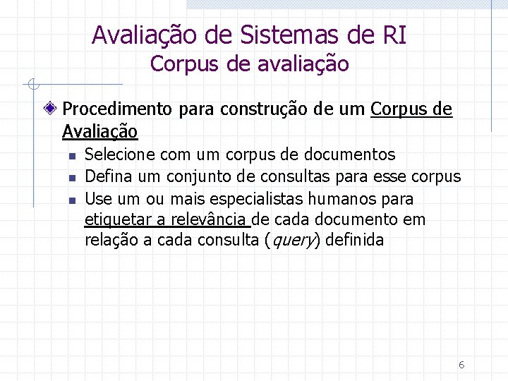 Avaliação de Sistemas de RI Corpus de avaliação Procedimento para construção de um Corpus