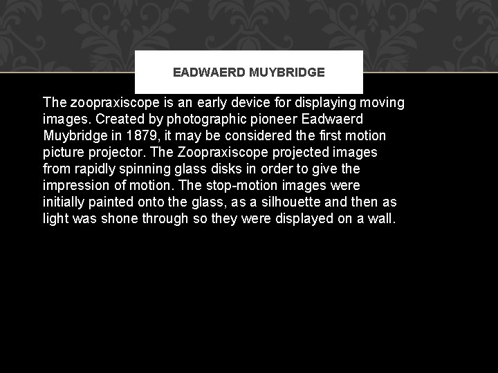 EADWAERD MUYBRIDGE The zoopraxiscope is an early device for displaying moving images. Created by