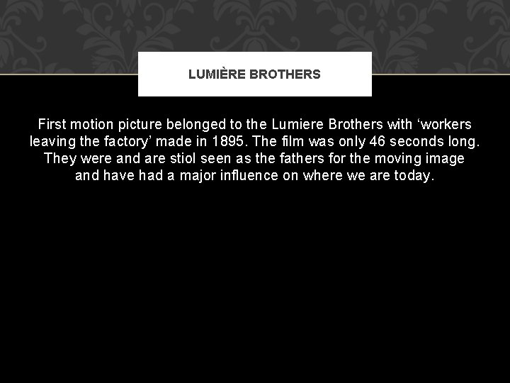LUMIÈRE BROTHERS First motion picture belonged to the Lumiere Brothers with ‘workers leaving the