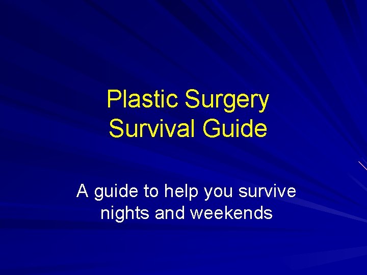 Plastic Surgery Survival Guide A guide to help you survive nights and weekends 