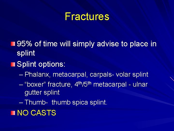 Fractures 95% of time will simply advise to place in splint Splint options: –