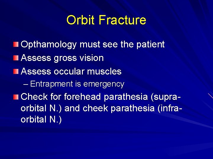 Orbit Fracture Opthamology must see the patient Assess gross vision Assess occular muscles –