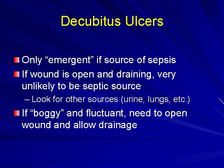Decubitus Ulcers Only “emergent” if source of sepsis If wound is open and draining,