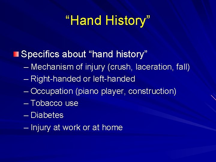 “Hand History” Specifics about “hand history” – Mechanism of injury (crush, laceration, fall) –