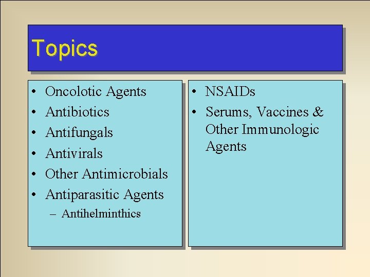 Topics • • • Oncolotic Agents Antibiotics Antifungals Antivirals Other Antimicrobials Antiparasitic Agents –