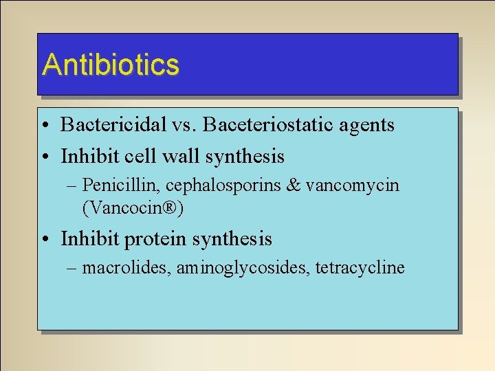 Antibiotics • Bactericidal vs. Baceteriostatic agents • Inhibit cell wall synthesis – Penicillin, cephalosporins