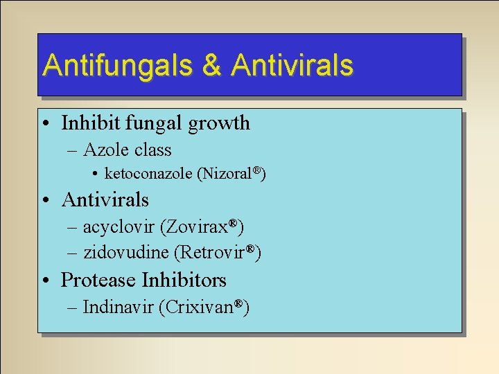 Antifungals & Antivirals • Inhibit fungal growth – Azole class • ketoconazole (Nizoral®) •