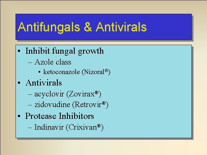 Antifungals & Antivirals • Inhibit fungal growth – Azole class • ketoconazole (Nizoral®) •