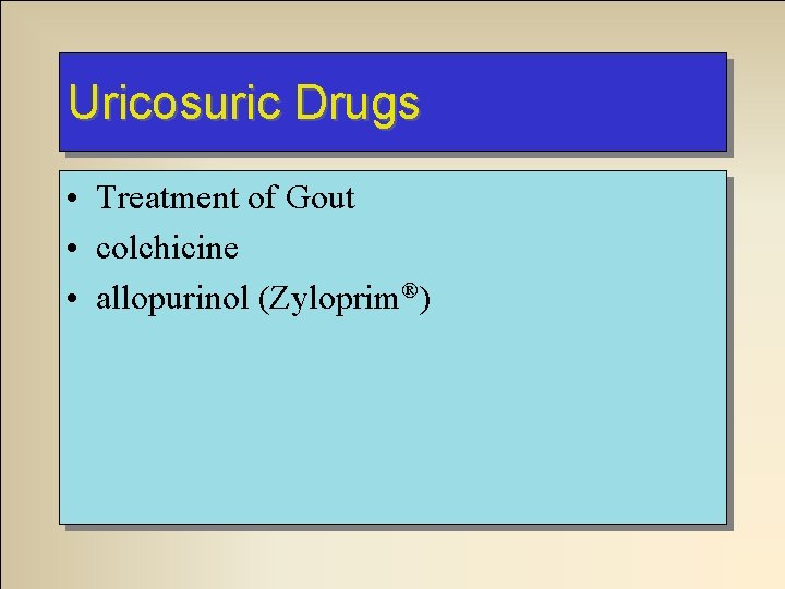 Uricosuric Drugs • Treatment of Gout • colchicine • allopurinol (Zyloprim®) 
