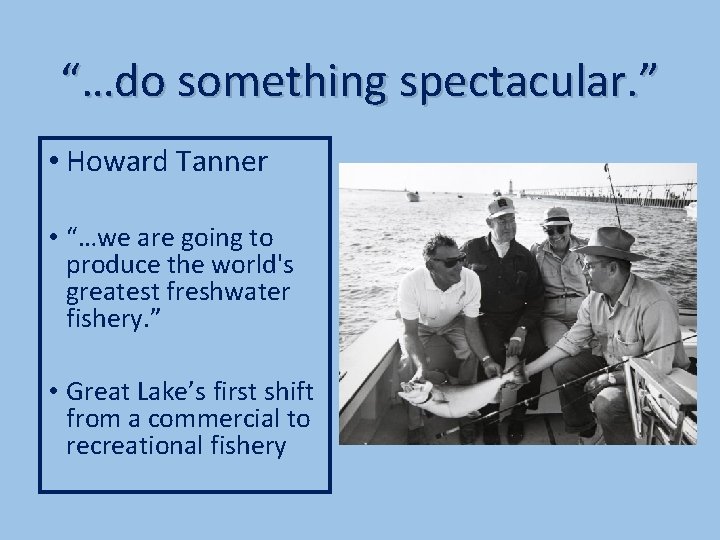 “…do something spectacular. ” • Howard Tanner • “…we are going to produce the