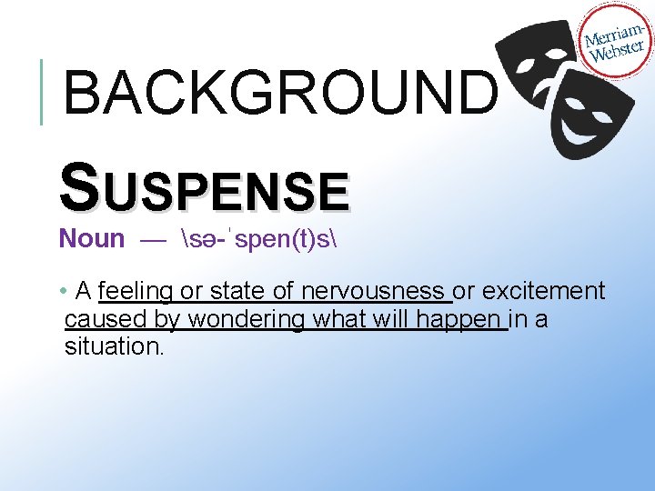 BACKGROUND SUSPENSE Noun — sə-ˈspen(t)s • A feeling or state of nervousness or excitement