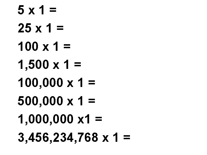 5 x 1= 25 x 1 = 100 x 1 = 1, 500 x