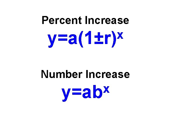 Percent Increase x y=a(1±r) Number Increase x y=ab 