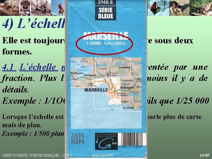4) L’échelle Elle est toujours indiquée sur la carte sous deux formes. 4. 1 4) L’échelle Elle est toujours indiquée sur la carte sous deux formes. 4. 1