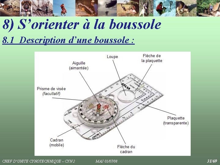 8) S’orienter à la boussole 8. 1 Description d’une boussole : CHEF D’UNITE CYNOTECHNIQUE 8) S’orienter à la boussole 8. 1 Description d’une boussole : CHEF D’UNITE CYNOTECHNIQUE