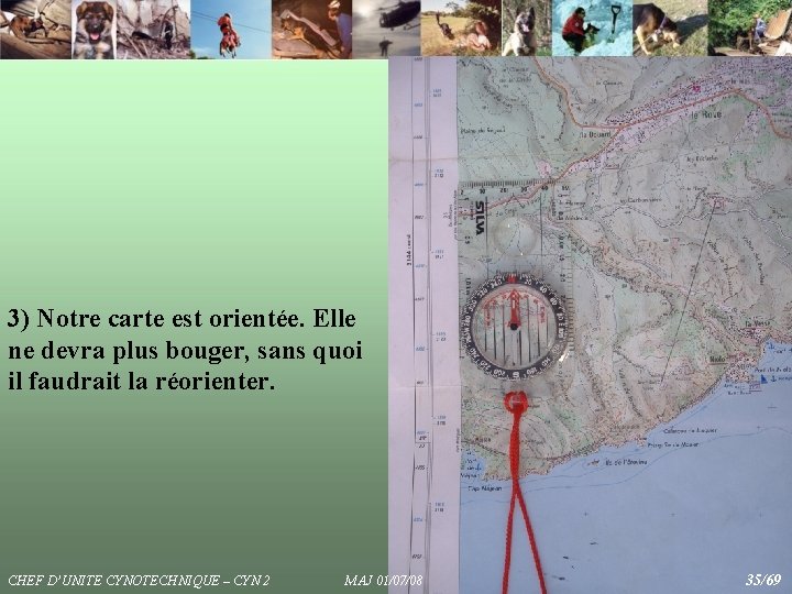 3) Notre carte est orientée. Elle ne devra plus bouger, sans quoi il faudrait 3) Notre carte est orientée. Elle ne devra plus bouger, sans quoi il faudrait