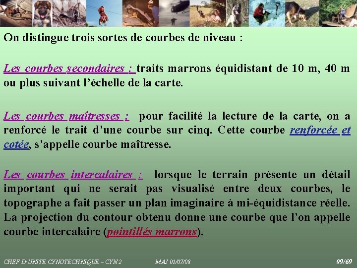 On distingue trois sortes de courbes de niveau : Les courbes secondaires : traits On distingue trois sortes de courbes de niveau : Les courbes secondaires : traits