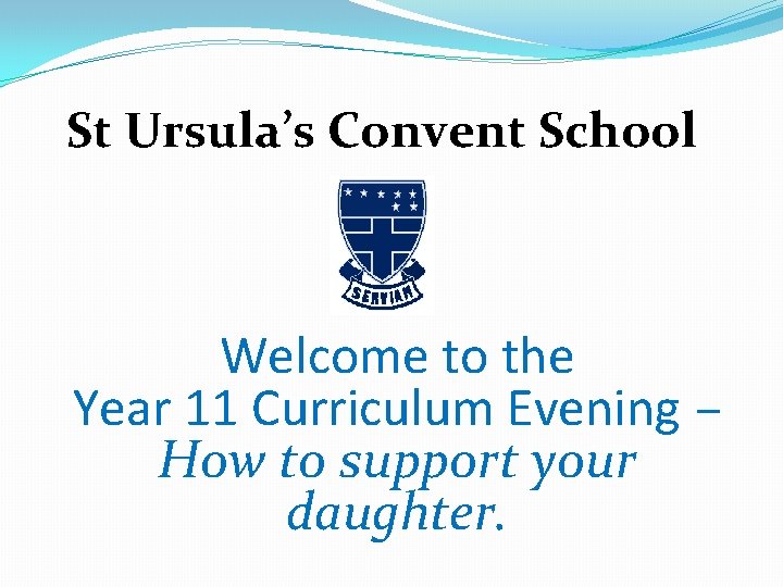 St Ursula’s Convent School Welcome to the Year 11 Curriculum Evening – How to