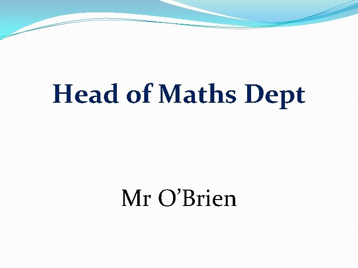 Head of Maths Dept Mr O’Brien 