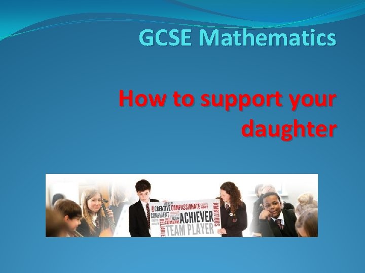 GCSE Mathematics How to support your daughter 