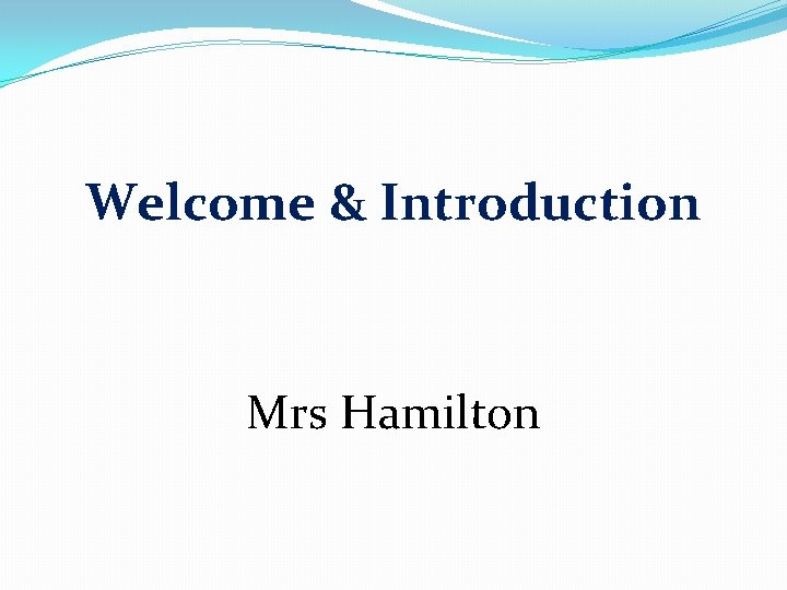 Welcome & Introduction Mrs Hamilton 