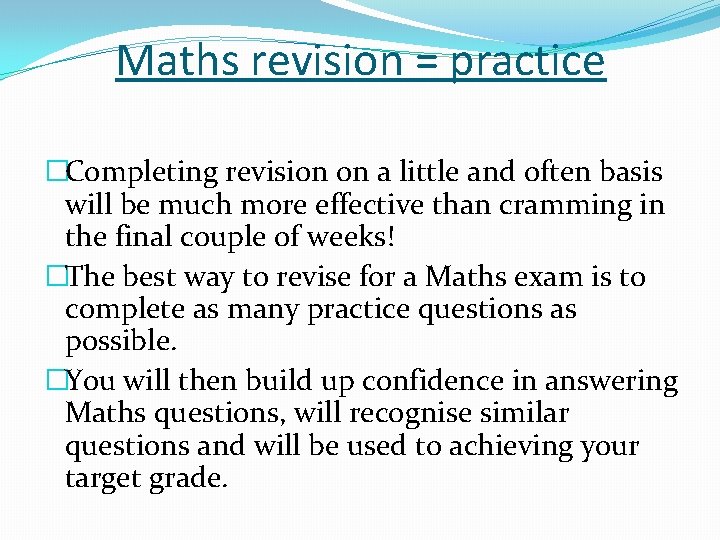 Maths revision = practice �Completing revision on a little and often basis will be