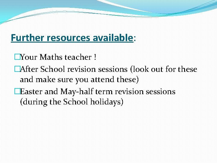 Further resources available: �Your Maths teacher ! �After School revision sessions (look out for