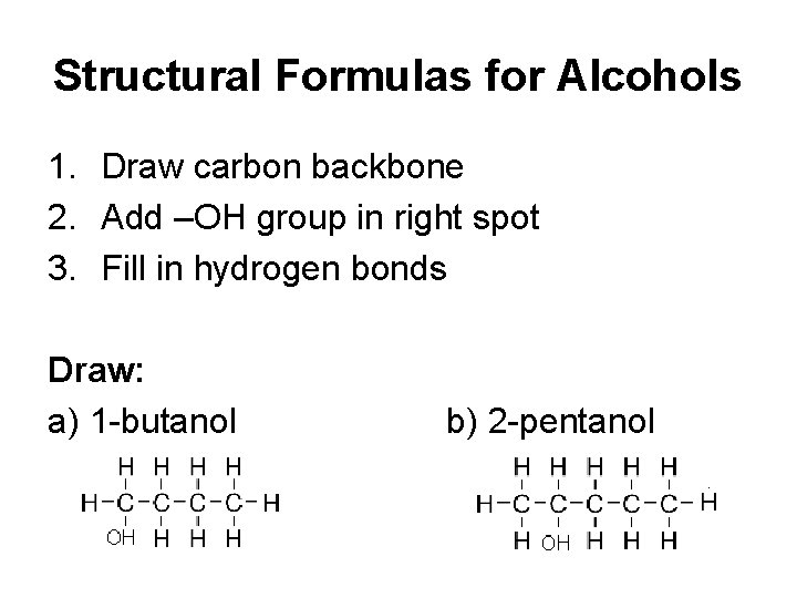 Structural Formulas for Alcohols 1. Draw carbon backbone 2. Add –OH group in right