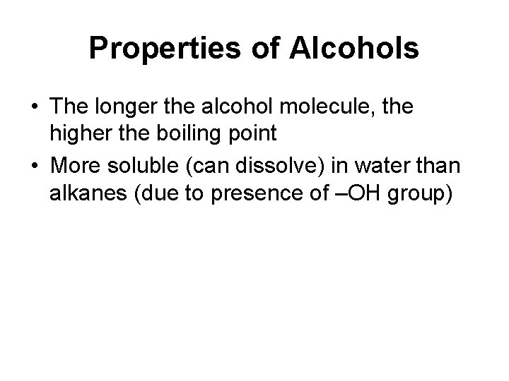 Properties of Alcohols • The longer the alcohol molecule, the higher the boiling point