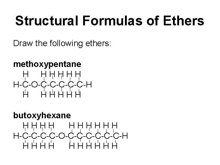 Structural Formulas of Ethers Draw the following ethers: methoxypentane H HHHHH H-C-O-C-C-C-H H HHHHH