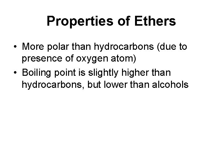 Properties of Ethers • More polar than hydrocarbons (due to presence of oxygen atom)